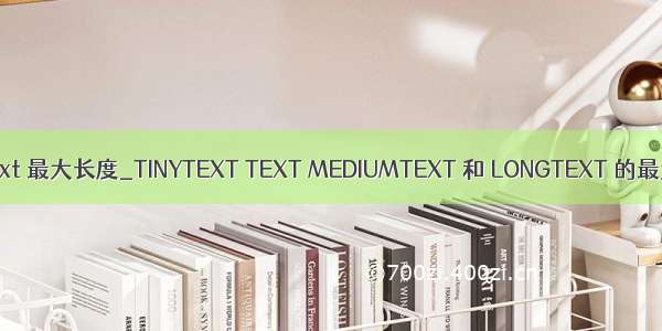 mysql tinytext 最大长度_TINYTEXT TEXT MEDIUMTEXT 和 LONGTEXT 的最大存储大小