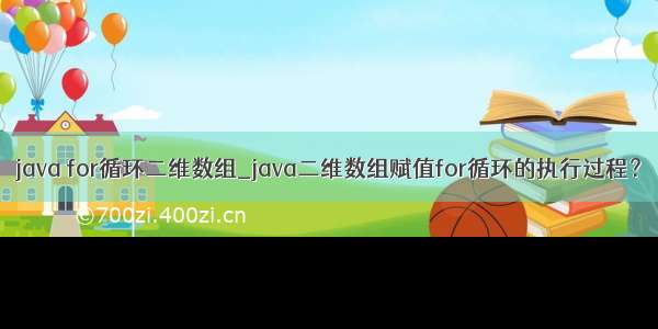 java for循环二维数组_java二维数组赋值for循环的执行过程？