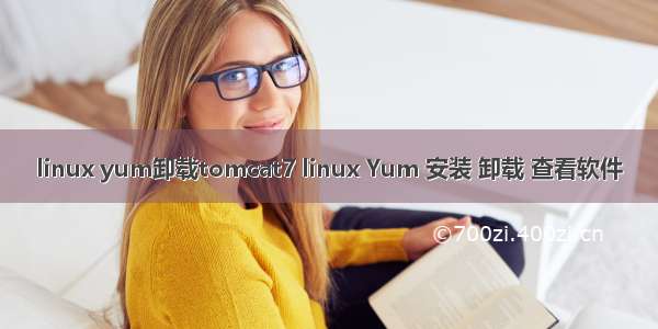 linux yum卸载tomcat7 linux Yum 安装 卸载 查看软件