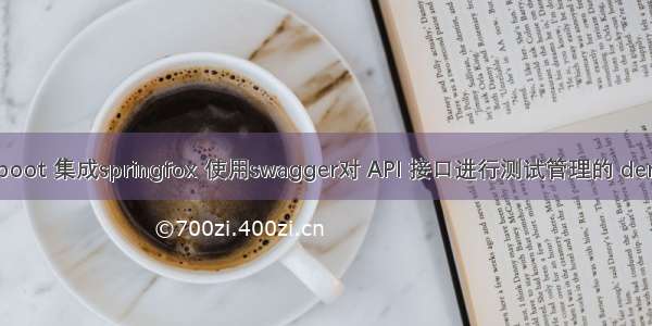 spring boot 集成springfox 使用swagger对 API 接口进行测试管理的 demo 示例