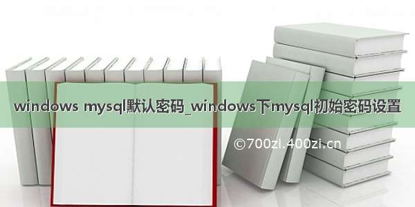 windows mysql默认密码_windows下mysql初始密码设置