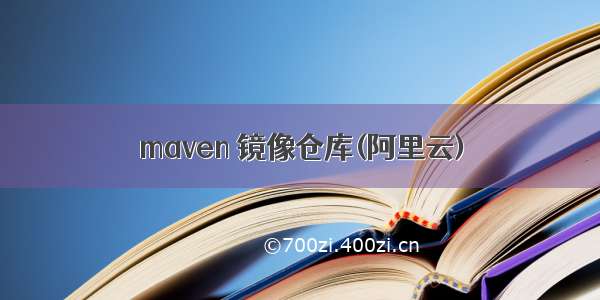 maven 镜像仓库(阿里云)