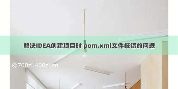 解决IDEA创建项目时 pom.xml文件报错的问题