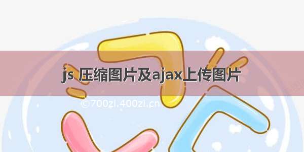 js 压缩图片及ajax上传图片