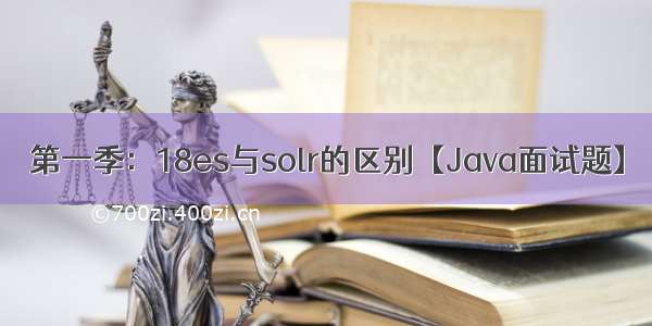 第一季：18es与solr的区别【Java面试题】