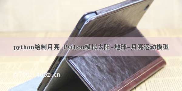 python绘制月亮_Python模拟太阳-地球-月亮运动模型