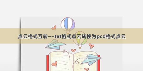 点云格式互转——txt格式点云转换为pcd格式点云