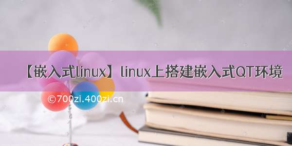 【嵌入式linux】linux上搭建嵌入式QT环境