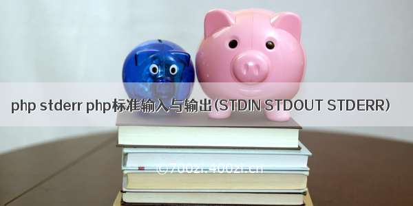 php stderr php标准输入与输出(STDIN STDOUT STDERR)