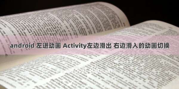 android 左进动画 Activity左边滑出 右边滑入的动画切换