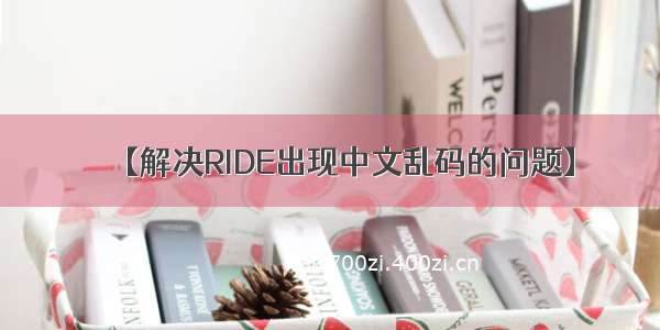 【解决RIDE出现中文乱码的问题】