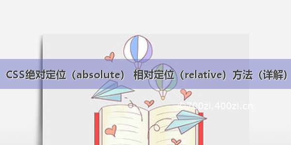 CSS绝对定位（absolute） 相对定位（relative）方法（详解）