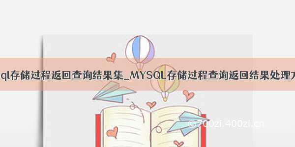 mysql存储过程返回查询结果集_MYSQL存储过程查询返回结果处理方法