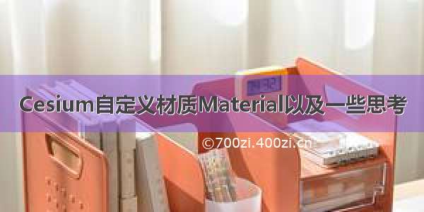 Cesium自定义材质Material以及一些思考