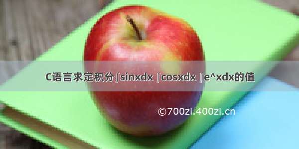 C语言求定积分∫sinxdx ∫cosxdx ∫e^xdx的值