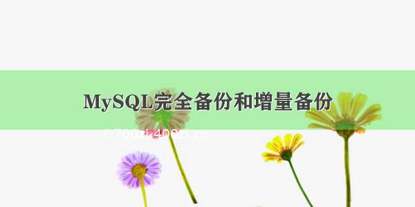 MySQL完全备份和增量备份