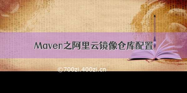 Maven之阿里云镜像仓库配置