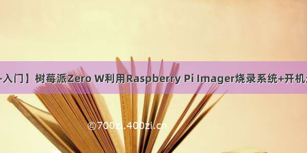 【树莓派-入门】树莓派Zero W利用Raspberry Pi Imager烧录系统+开机连接（-04-