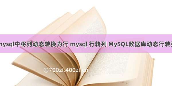 mysql中将列动态转换为行 mysql 行转列 MySQL数据库动态行转列