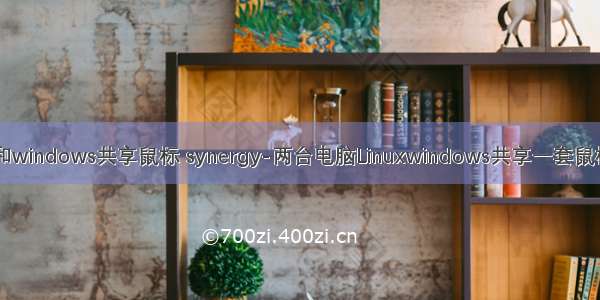 linux和windows共享鼠标 synergy-两台电脑Linuxwindows共享一套鼠标键盘