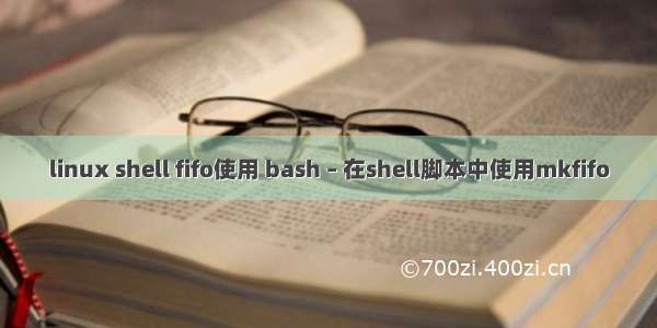 linux shell fifo使用 bash – 在shell脚本中使用mkfifo