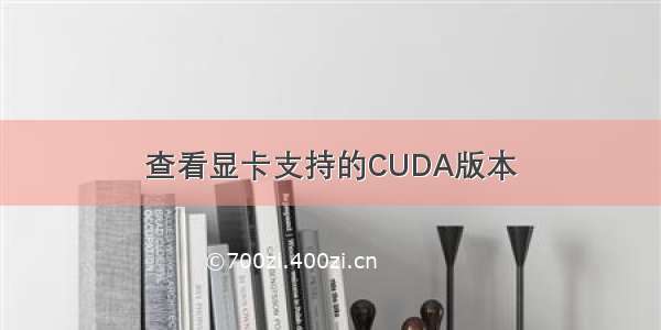 查看显卡支持的CUDA版本