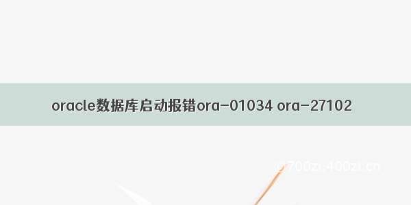 oracle数据库启动报错ora-01034 ora-27102