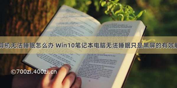 win10计算机无法睡眠怎么办 Win10笔记本电脑无法睡眠只是黑屏的有效解决方法...