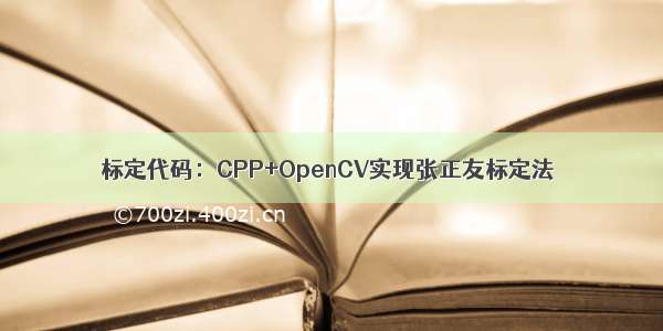 标定代码：CPP+OpenCV实现张正友标定法