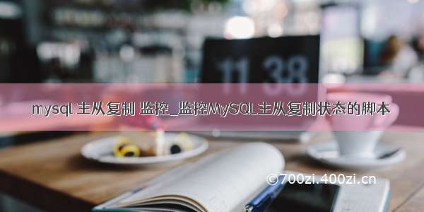 mysql 主从复制 监控_监控MySQL主从复制状态的脚本