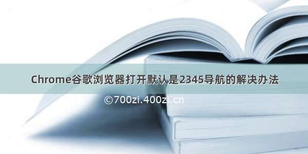 Chrome谷歌浏览器打开默认是2345导航的解决办法