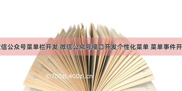 微信公众号菜单栏开发 微信公众号接口开发个性化菜单 菜单事件开发