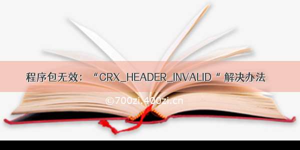 程序包无效：“CRX_HEADER_INVALID“ 解决办法