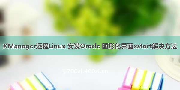 XManager远程Linux 安装Oracle 图形化界面xstart解决方法