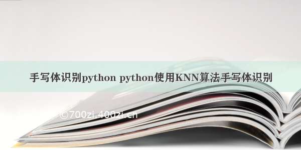 手写体识别python python使用KNN算法手写体识别