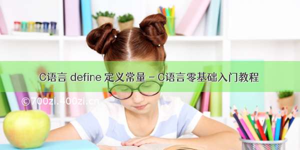 C语言 define 定义常量 - C语言零基础入门教程