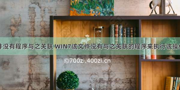 计算机该文件没有程序与之关联 WIN7该文件没有与之关联的程序来执行该操作请安装一个