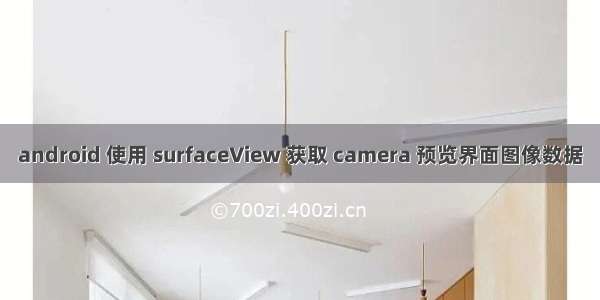 android 使用 surfaceView 获取 camera 预览界面图像数据