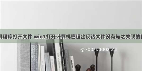 怎么用计算机程序打开文件 win7打开计算机管理出现该文件没有与之关联的程序来执行该