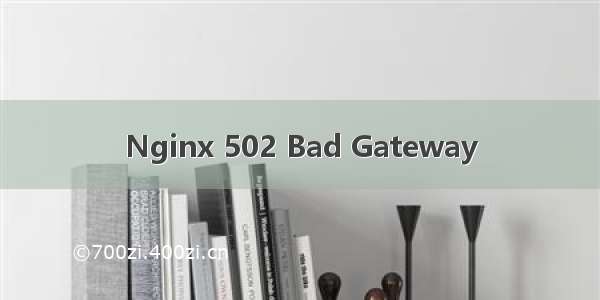 Nginx 502 Bad Gateway