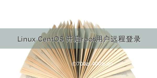 Linux CentOS 开启root用户远程登录