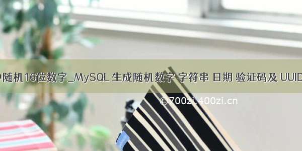 mysql中随机16位数字_MySQL 生成随机数字 字符串 日期 验证码及 UUID的方法