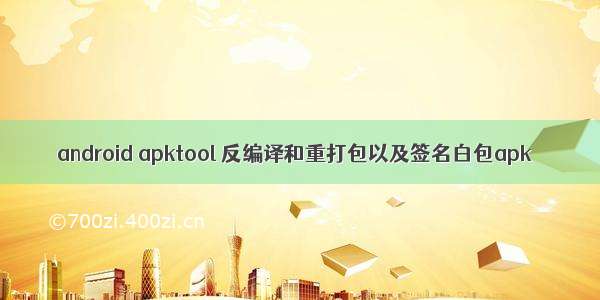 android apktool 反编译和重打包以及签名白包apk