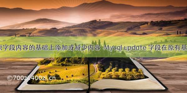 mysql在原字段内容的基础上添加或减少内容  Mysql update 字段在原有基础上删除 