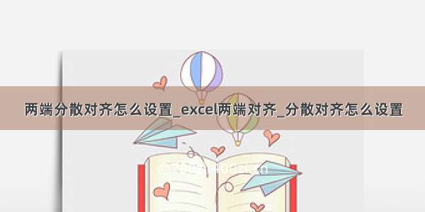 两端分散对齐怎么设置_excel两端对齐_分散对齐怎么设置