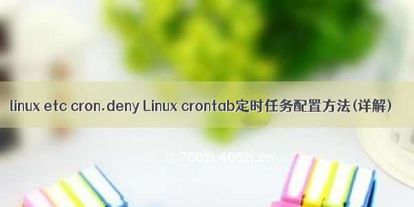 linux etc cron.deny Linux crontab定时任务配置方法(详解)