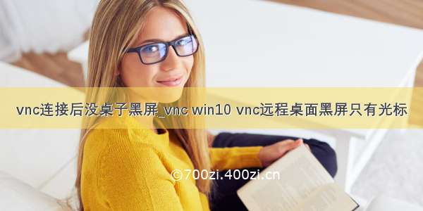 vnc连接后没桌子黑屏_vnc win10 vnc远程桌面黑屏只有光标