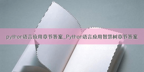 python语言应用章节答案_Python语言应用智慧树章节答案