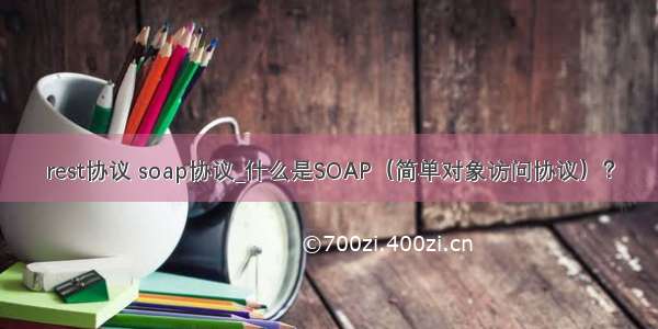 rest协议 soap协议_什么是SOAP（简单对象访问协议）？