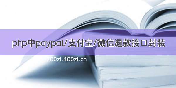 php中paypal/支付宝/微信退款接口封装